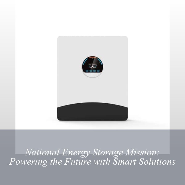 National Energy Storage Mission: Powering the Future with Smart Solutions