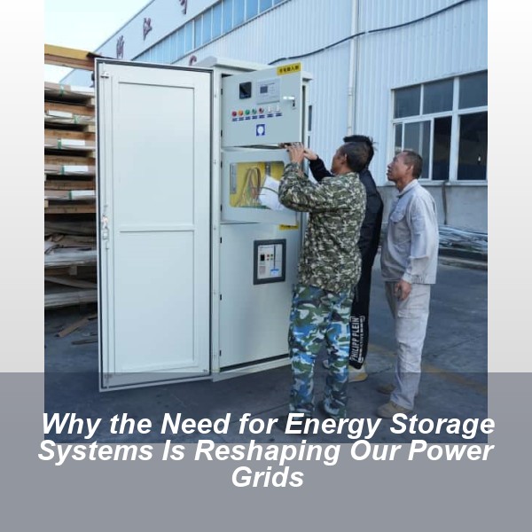 Why the Need for Energy Storage Systems Is Reshaping Our Power Grids