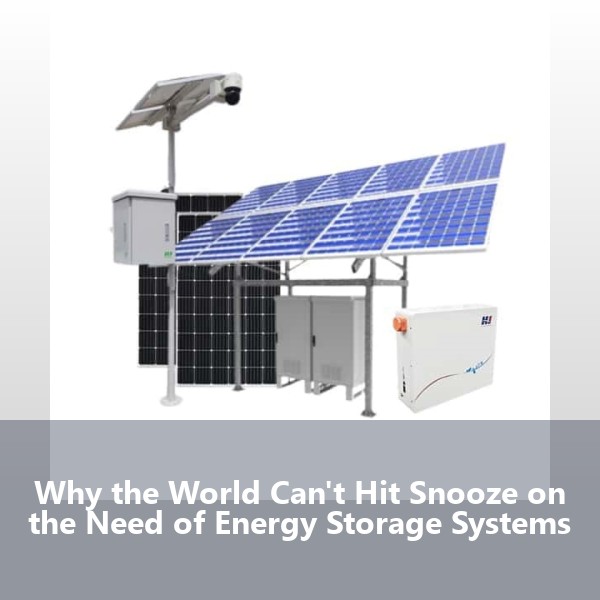 Why the World Can't Hit Snooze on the Need of Energy Storage Systems