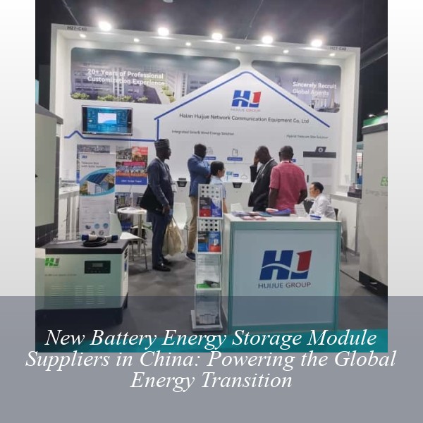 New Battery Energy Storage Module Suppliers in China: Powering the Global Energy Transition