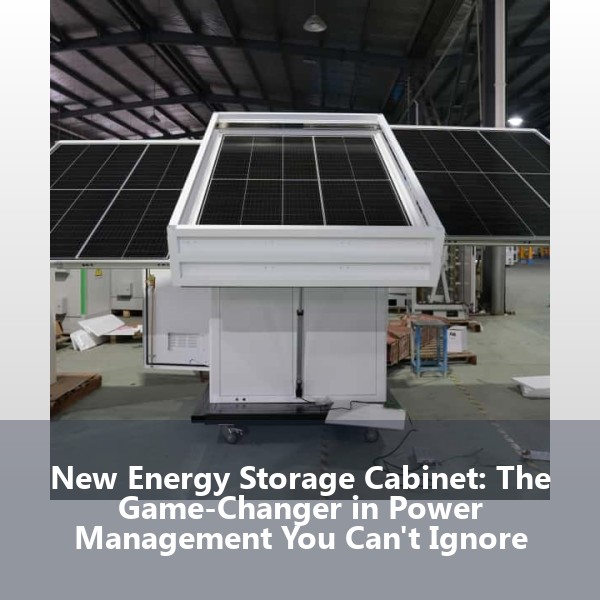 New Energy Storage Cabinet: The Game-Changer in Power Management You Can't Ignore