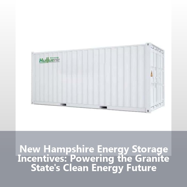 New Hampshire Energy Storage Incentives: Powering the Granite State's Clean Energy Future