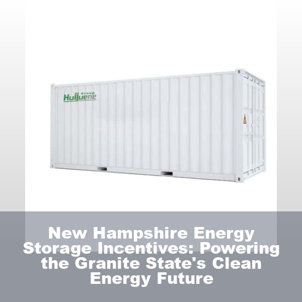 New Hampshire Energy Storage Incentives: Powering the Granite State's Clean Energy Future