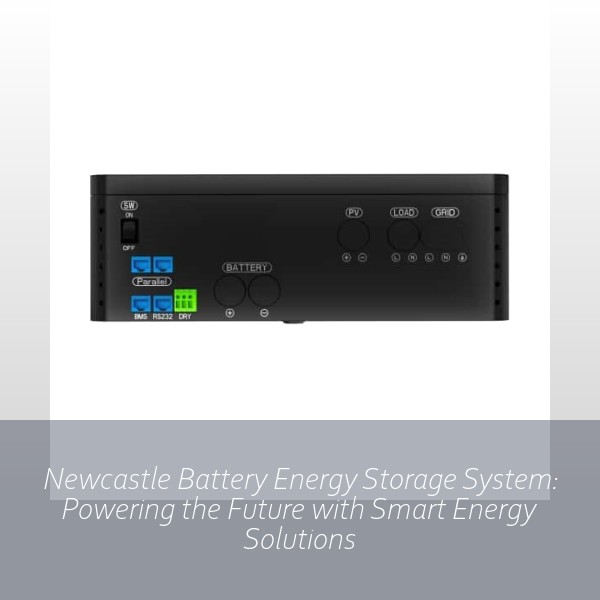Newcastle Battery Energy Storage System: Powering the Future with Smart Energy Solutions