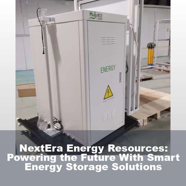 NextEra Energy Resources: Powering the Future With Smart Energy Storage Solutions