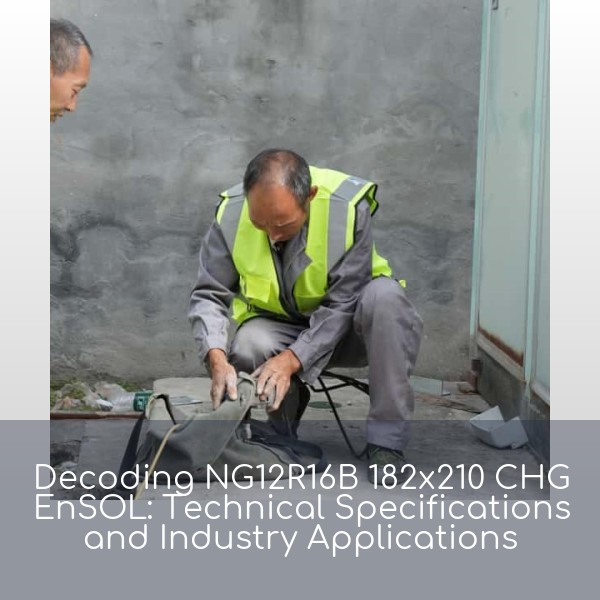 Decoding NG12R16B 182x210 CHG EnSOL: Technical Specifications and Industry Applications