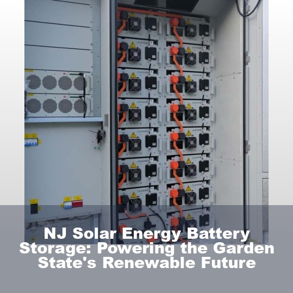 NJ Solar Energy Battery Storage: Powering the Garden State's Renewable Future