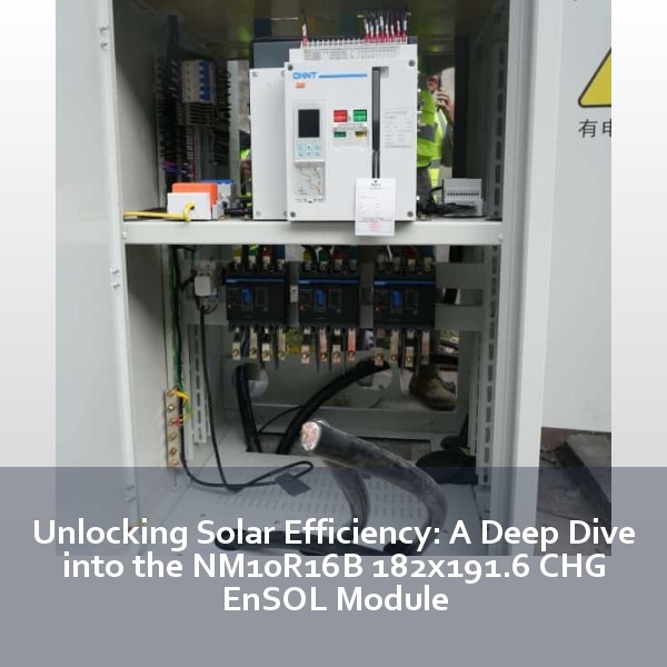 Unlocking Solar Efficiency: A Deep Dive into the NM10R16B 182x191.6 CHG EnSOL Module