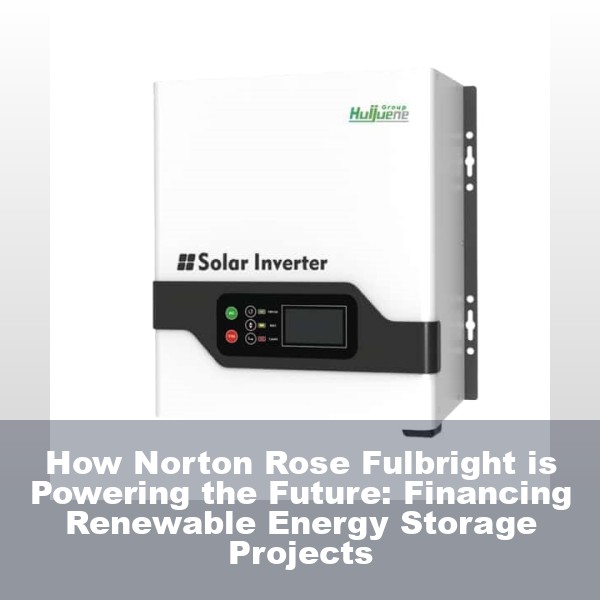 How Norton Rose Fulbright is Powering the Future: Financing Renewable Energy Storage Projects