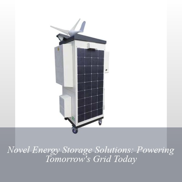 Novel Energy Storage Solutions: Powering Tomorrow's Grid Today