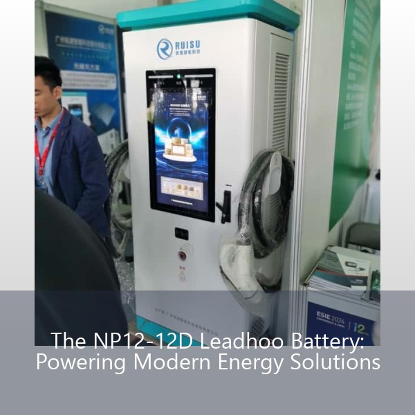 The NP12-12D Leadhoo Battery: Powering Modern Energy Solutions