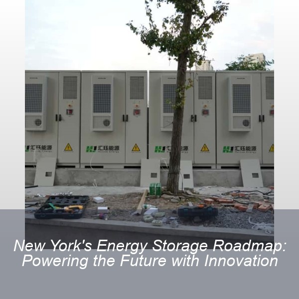New York's Energy Storage Roadmap: Powering the Future with Innovation