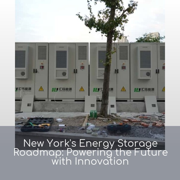 New York's Energy Storage Roadmap: Powering the Future with Innovation