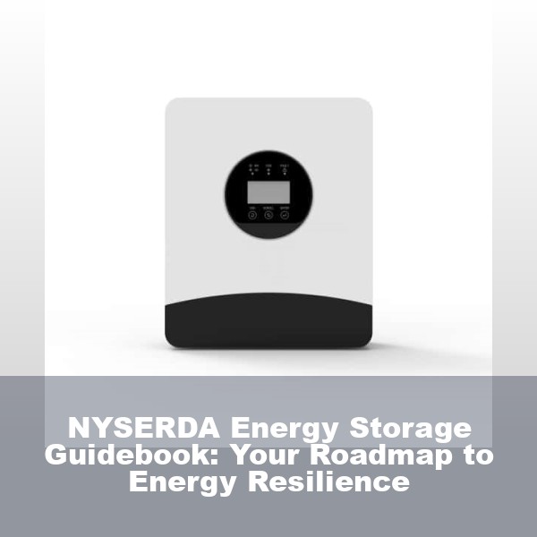NYSERDA Energy Storage Guidebook: Your Roadmap to Energy Resilience