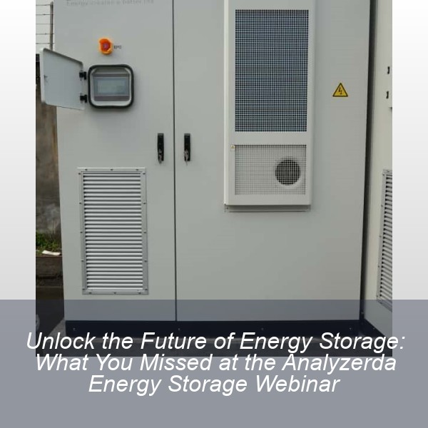 Unlock the Future of Energy Storage: What You Missed at the Analyzerda Energy Storage Webinar