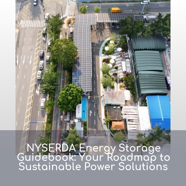 NYSERDA Energy Storage Guidebook: Your Roadmap to Sustainable Power Solutions