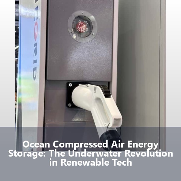 Ocean Compressed Air Energy Storage: The Underwater Revolution in Renewable Tech