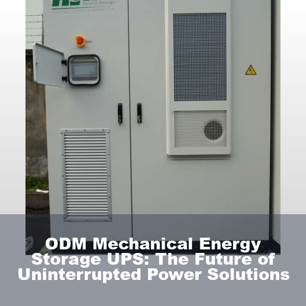ODM Mechanical Energy Storage UPS: The Future of Uninterrupted Power Solutions