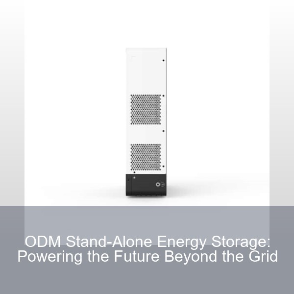 ODM Stand-Alone Energy Storage: Powering the Future Beyond the Grid