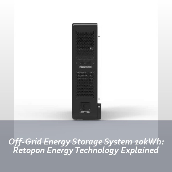 Off-Grid Energy Storage System 10kWh: Retopon Energy Technology Explained