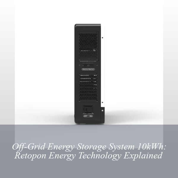 Off-Grid Energy Storage System 10kWh: Retopon Energy Technology Explained