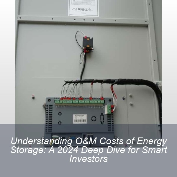 Understanding O&M Costs of Energy Storage: A 2024 Deep Dive for Smart Investors