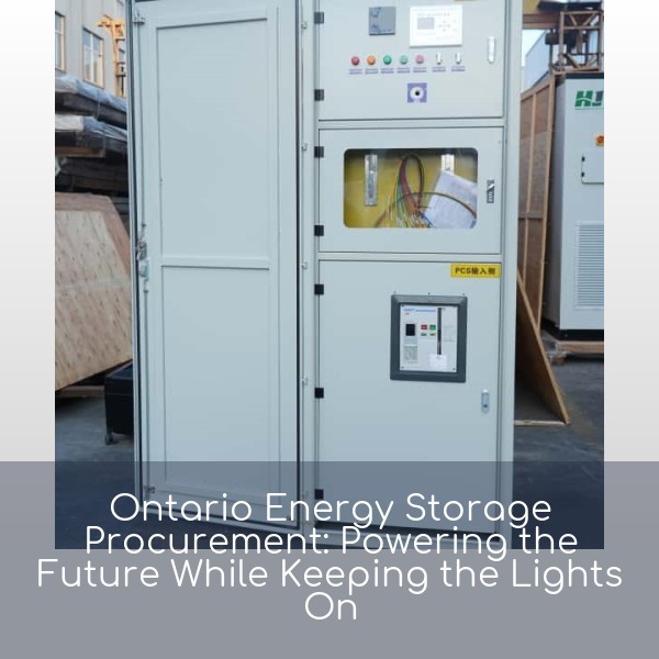 Ontario Energy Storage Procurement: Powering the Future While Keeping the Lights On