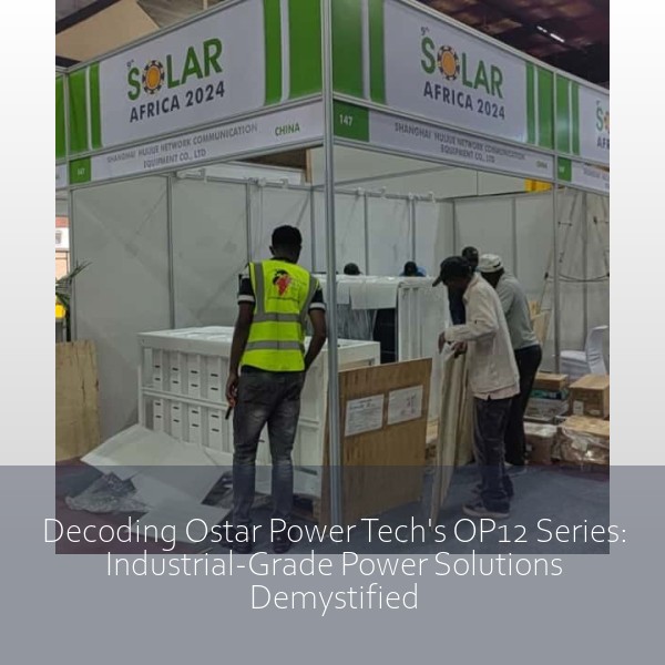 Decoding Ostar Power Tech's OP12 Series: Industrial-Grade Power Solutions Demystified