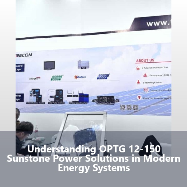 Understanding OPTG 12-150 Sunstone Power Solutions in Modern Energy Systems
