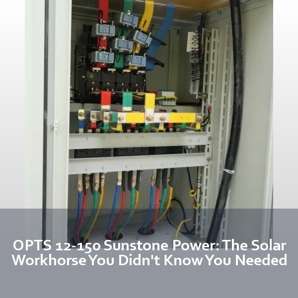 OPTS 12-150 Sunstone Power: The Solar Workhorse You Didn't Know You Needed