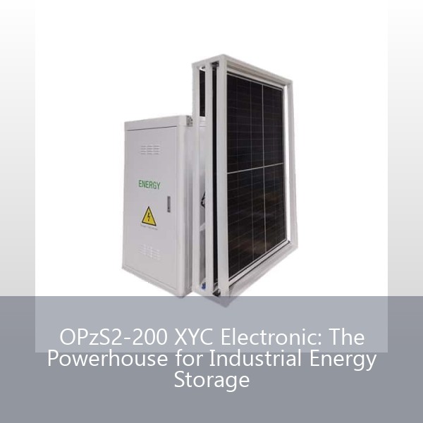 OPzS2-200 XYC Electronic: The Powerhouse for Industrial Energy Storage