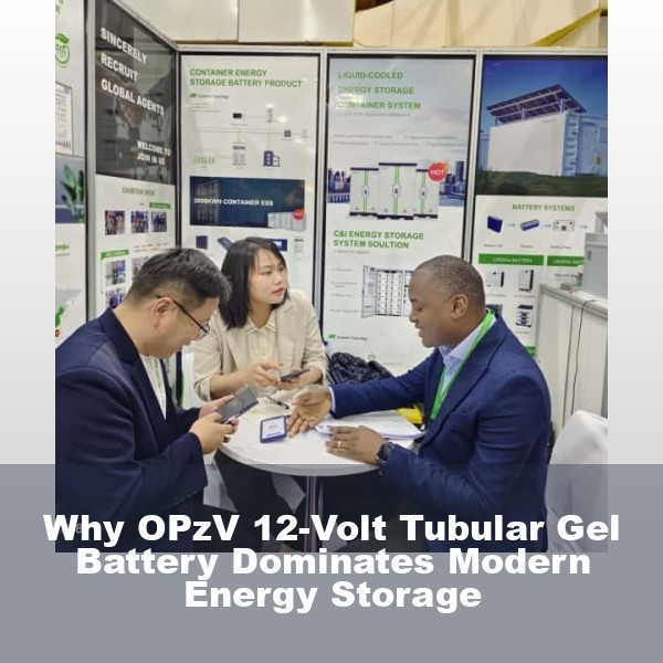 Why OPzV 12-Volt Tubular Gel Battery Dominates Modern Energy Storage