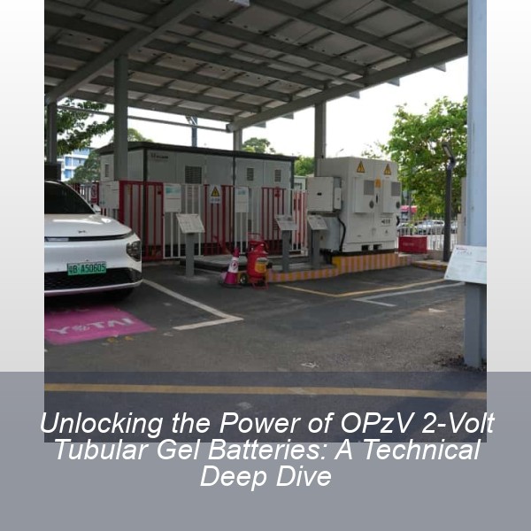 Unlocking the Power of OPzV 2-Volt Tubular Gel Batteries: A Technical Deep Dive