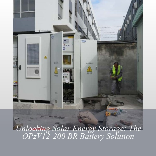 Unlocking Solar Energy Storage: The OPzV12-200 BR Battery Solution