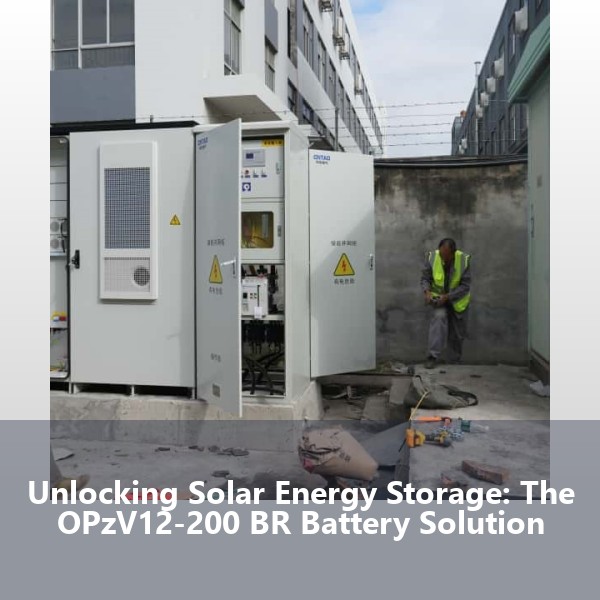 Unlocking Solar Energy Storage: The OPzV12-200 BR Battery Solution