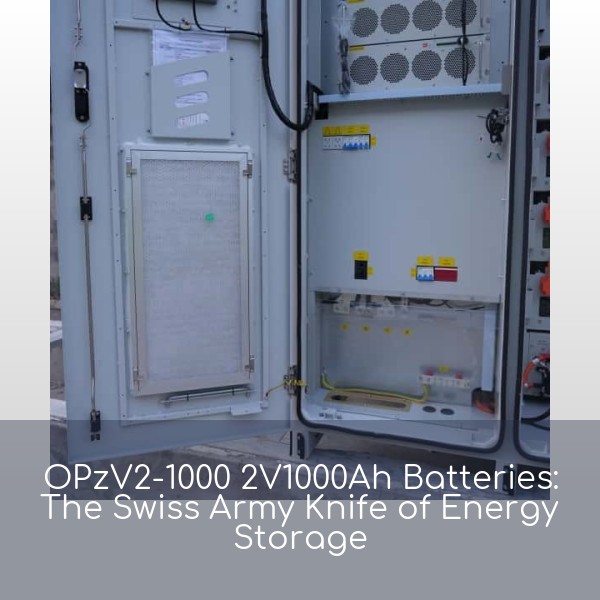 OPzV2-1000 2V1000Ah Batteries: The Swiss Army Knife of Energy Storage