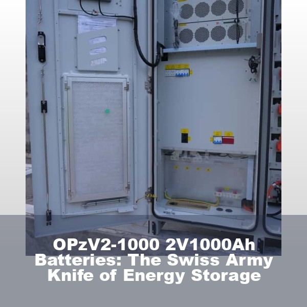 OPzV2-1000 2V1000Ah Batteries: The Swiss Army Knife of Energy Storage