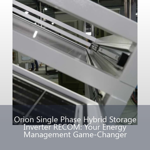 Orion Single Phase Hybrid Storage Inverter RECOM: Your Energy Management Game-Changer