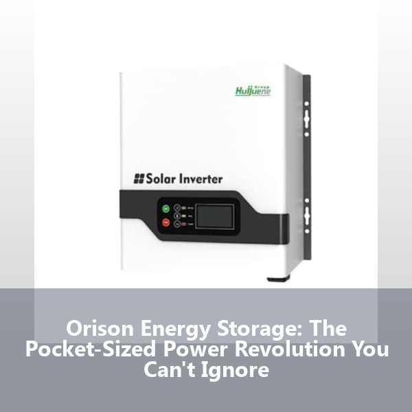 Orison Energy Storage: The Pocket-Sized Power Revolution You Can't Ignore