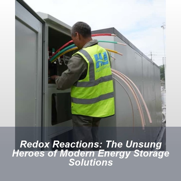 Redox Reactions: The Unsung Heroes of Modern Energy Storage Solutions