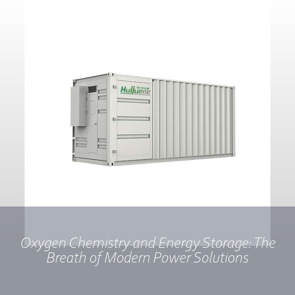Oxygen Chemistry and Energy Storage: The Breath of Modern Power Solutions