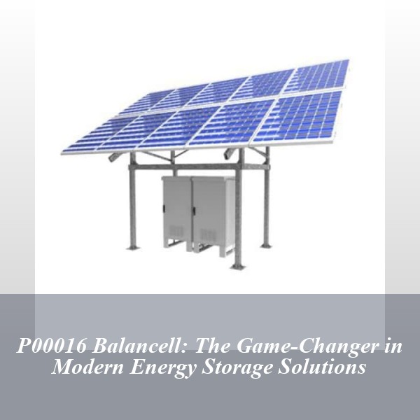 P00016 Balancell: The Game-Changer in Modern Energy Storage Solutions