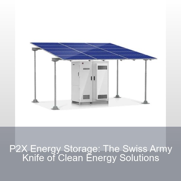 P2X Energy Storage: The Swiss Army Knife of Clean Energy Solutions