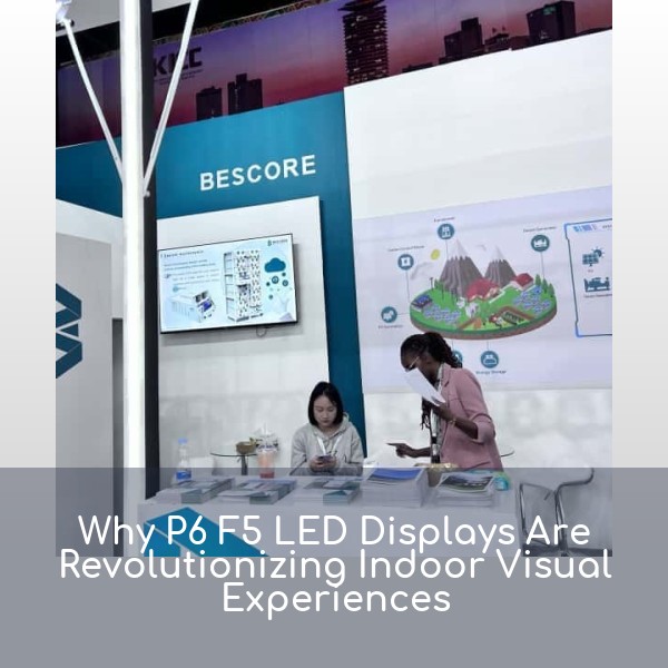 Why P6 F5 LED Displays Are Revolutionizing Indoor Visual Experiences