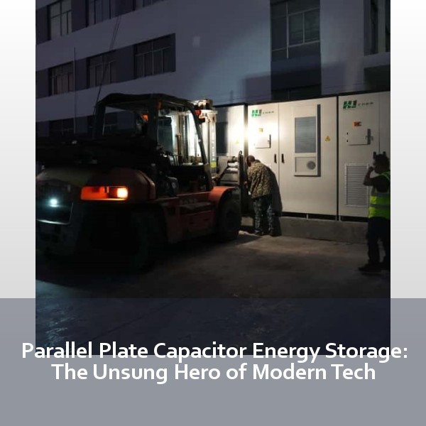 Parallel Plate Capacitor Energy Storage: The Unsung Hero of Modern Tech