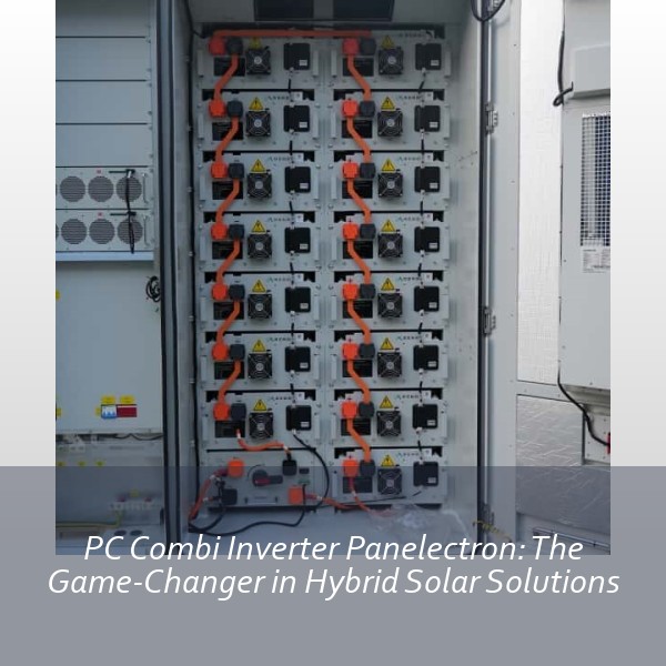 PC Combi Inverter Panelectron: The Game-Changer in Hybrid Solar Solutions