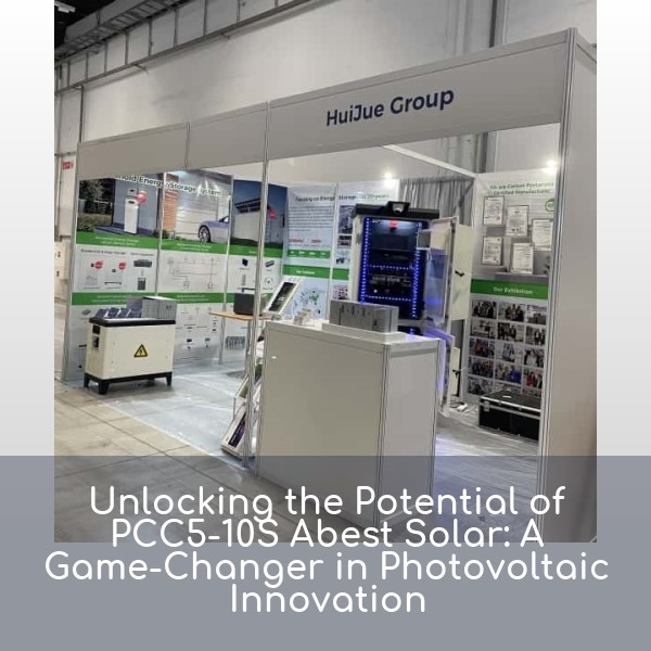 Unlocking the Potential of PCC5-10S Abest Solar: A Game-Changer in Photovoltaic Innovation