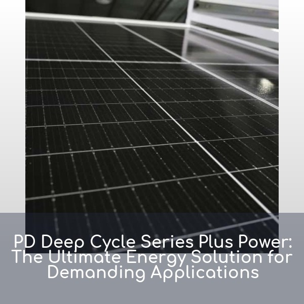 PD Deep Cycle Series Plus Power: The Ultimate Energy Solution for Demanding Applications