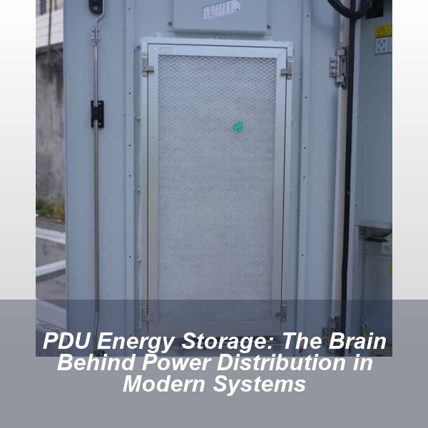 PDU Energy Storage: The Brain Behind Power Distribution in Modern Systems