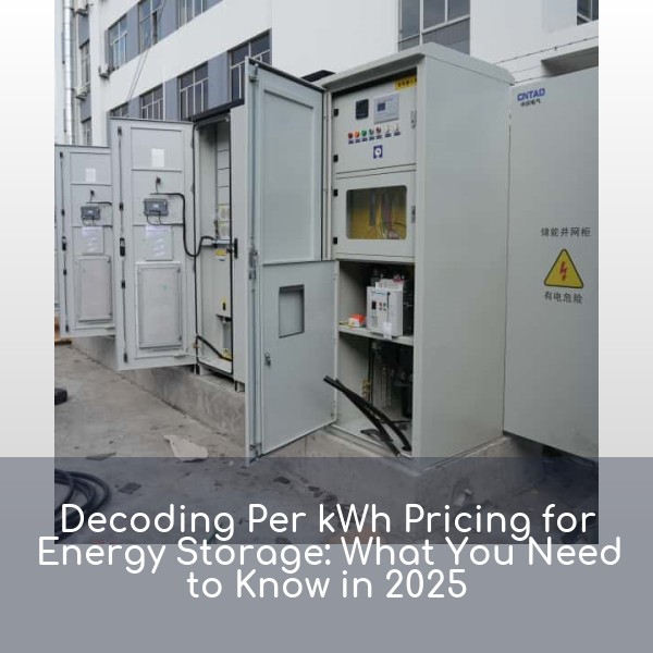 Decoding Per kWh Pricing for Energy Storage: What You Need to Know in 2025